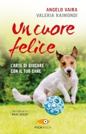 Un cuore felice. L arte di giocare con il tuo cane