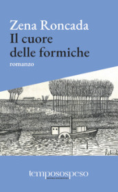 Il cuore delle formiche. Romanzo di piccole vite sul filo del  900