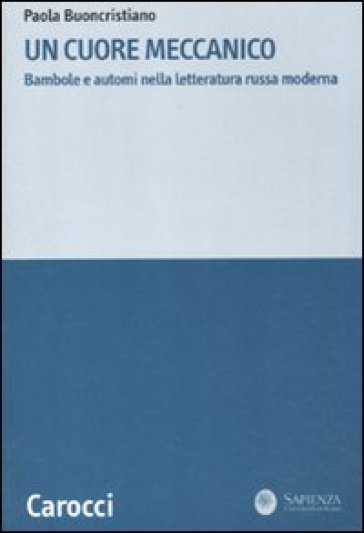 Un cuore meccanico. Bambole e automi nella letteratura russa moderna - Paola Buoncristiano