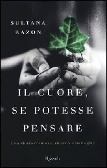 Il cuore, se potesse pensare. Una storia d'amore, ricerca e battaglie - Sultana Razon