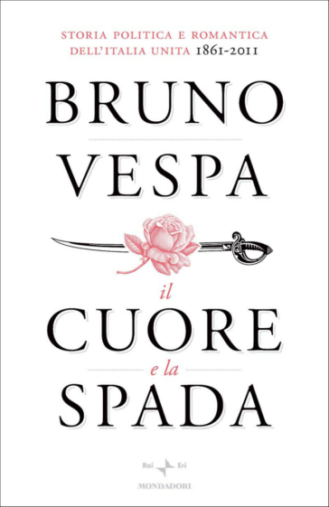 Il cuore e la spada. Storia politica e romantica dell'Italia unita. 1861-2011 - Bruno Vespa
