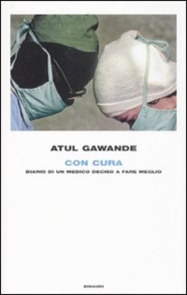 Con cura. Diario di un medico deciso a fare meglio - Atul Gawande