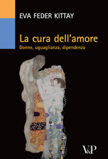 La cura dell'amore. Donne, uguaglianza, dipendenza - Eva Feder Kittay