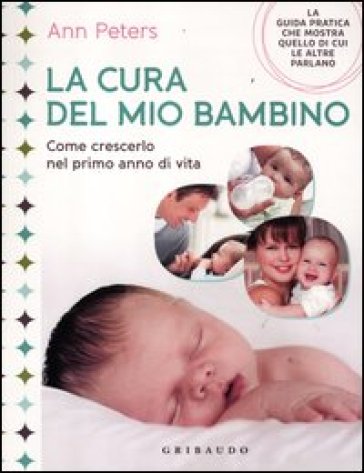 La cura del mio bambino. Come crescerlo nel primo anno di vita - Ann Peters