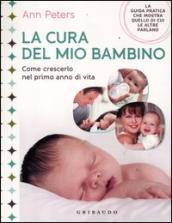 La cura del mio bambino. Come crescerlo nel primo anno di vita