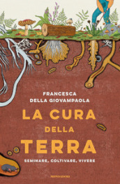 La cura della terra. Seminare, coltivare, vivere