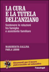 La cura e la tutela dell anziano. Sostenere le relazioni tra famiglia e assistente familiare