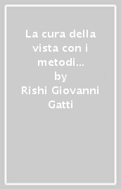 La cura della vista con i metodi naturali originari del dott. Bates. Strumenti, esperienze, risultati