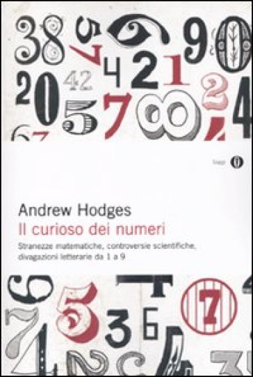 Il curioso dei numeri. Stranezze matematiche, controversie scientifiche, divagazioni letterarie da 1 a 9 - Andrew Hodges