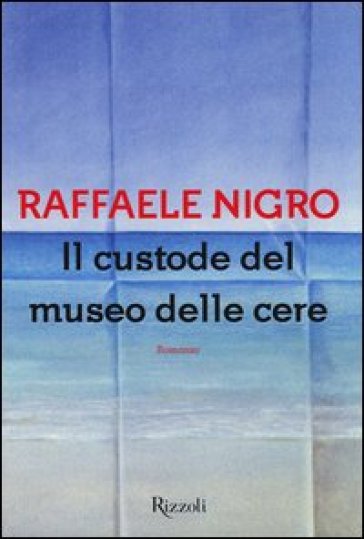 Il custode del museo delle cere - Raffaele Nigro