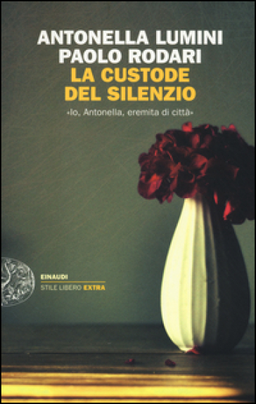 La custode del silenzio. «Io, Antonella, eremita di città» - Antonella Lumini - Paolo Rodari