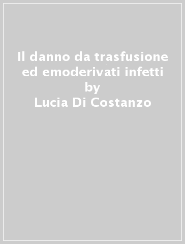 Il danno da trasfusione ed emoderivati infetti - Lucia Di Costanzo