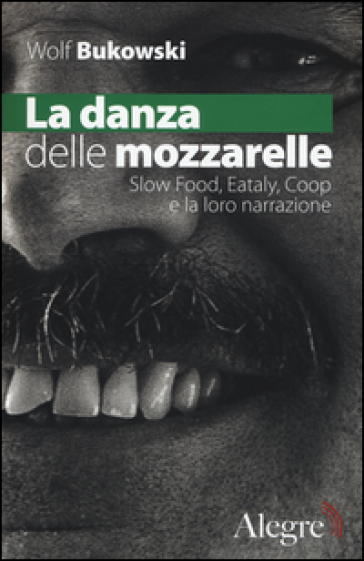 La danza delle mozzarelle. Slow food, Eataly, Coop e la loro narrazione - Wolf Bukowski