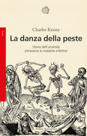 La danza della peste. Storia dell umanità attraverso le malattie infettive