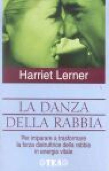 La danza della rabbia. Per imparare a trasformare la forza distruttrice della rabbia in energia positiva - Harriet Lerner