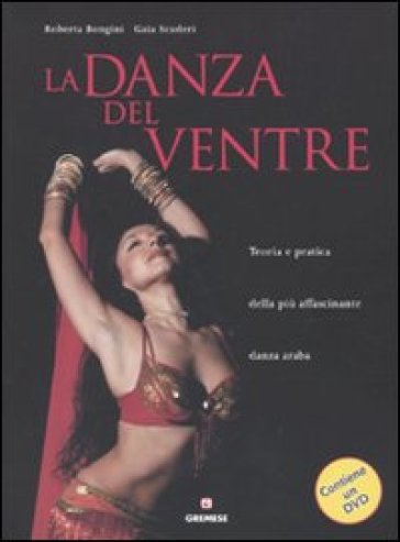 La danza del ventre. Teoria e pratica della più affascinante danza araba. Con DVD - Roberta Bongini - Gaia Scuderi