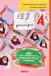 Per dar principio. Trecentocinquant anni di presenza delle Carmelitane Scalze a Piacenza