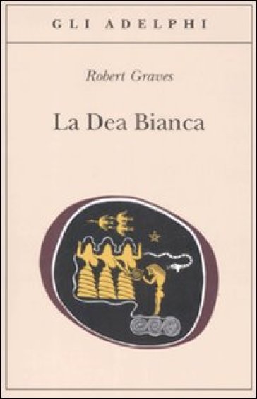 La dea bianca. Grammatica storica del mito poetico - Robert Graves