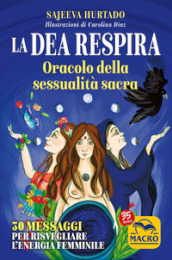 La dea respira. Oracolo della sessualità sacra. 30 messaggi per risvegliare l energia femminile. Con 30 Carte