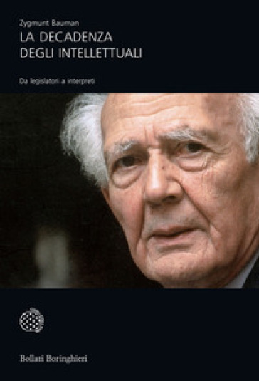 La decadenza degli intellettuali. Da legislatori a interpreti - Zygmunt Bauman