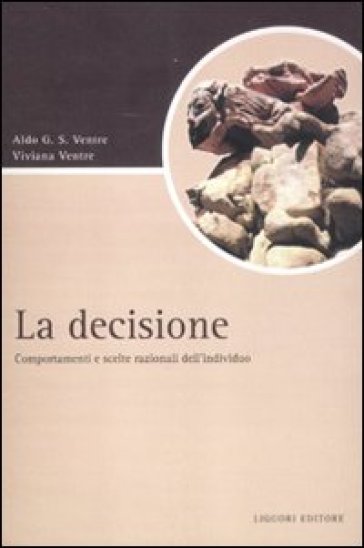 La decisione. Comportamenti e scelte razionali dell'individuo - Aldo G. Ventre - Viviana Ventre