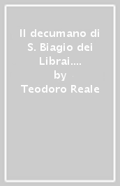 Il decumano di S. Biagio dei Librai. Storia e storie di nobili, librai, preti, monache, chiese e palazzi