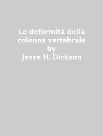 Le deformità della colonna vertebrale - Jesse H. Dickson