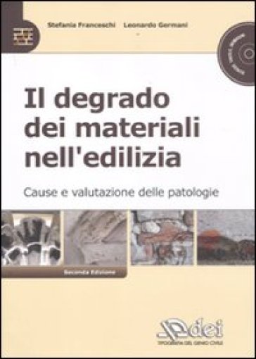 Il degrado dei materiali nell'edilizia. Cause e valutazioni delle patologie. Con CD-ROM - Stefania Franceschi - Leonardo Germani