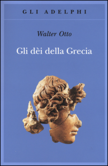 Gli dèi della Grecia. L'immagine del divino nello specchio dello spirito greco - Walter Friedrich Otto