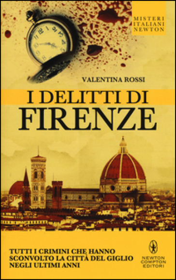 I delitti di Firenze. Tutti i crimini che hanno sconvolto la Città del Giglio negli ultimi anni - Valentina Rossi