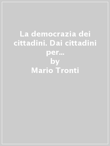 La democrazia dei cittadini. Dai cittadini per l'Ulivo al Partito Democratico - Mario Tronti