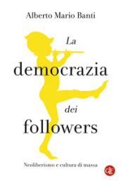 La democrazia dei followers. Neoliberismo e cultura di massa