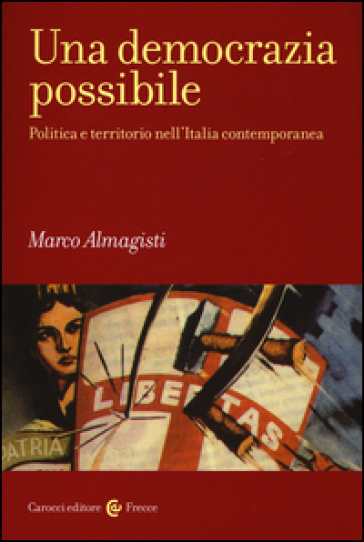 Una democrazia possibile. Politica e territorio nell'Italia contemporanea - Marco Almagisti