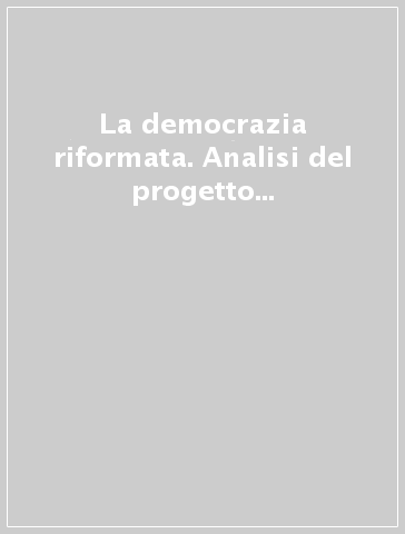 La democrazia riformata. Analisi del progetto di revisione costituzionale