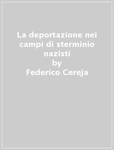 La deportazione nei campi di sterminio nazisti - Brunello Mantelli - Federico Cereja