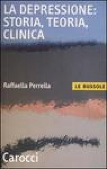 La depressione: storia, teoria, clinica - Raffaella Perrella