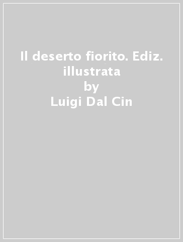 Il deserto fiorito. Ediz. illustrata - Luigi Dal Cin