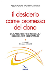 Il desiderio come promessa del dono. La catechesi nell intreccio dell identità dell umano