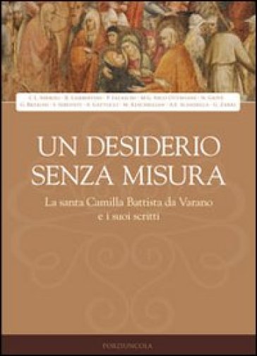 Un desiderio senza misura. La santa Camilla Battista da Varano e i suoi scritti - Giovanni Boccali