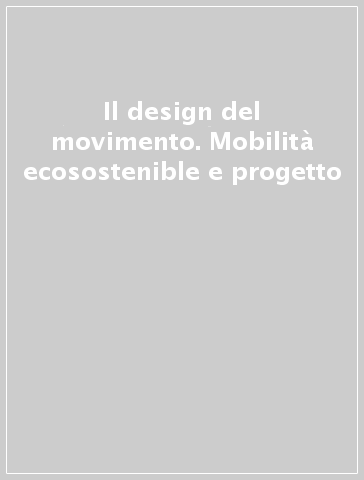 Il design del movimento. Mobilità ecosostenible e progetto