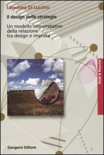 Il design delle strategie. Un modello interpretativo della relazione tra design e impresa - Loredana Di Lucchio