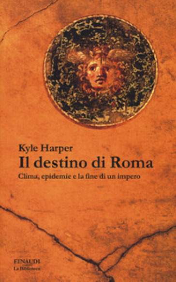 Il destino di Roma. Clima, epidemie e la fine di un impero - Kyle Harper