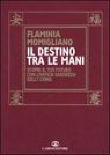 Il destino tra le mani. Scopri il tuo futuro con l'antica saggezza dell'I Ching - Flaminia Momigliano