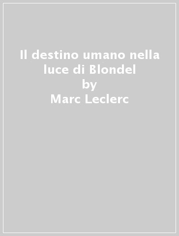 Il destino umano nella luce di Blondel - Marc Leclerc