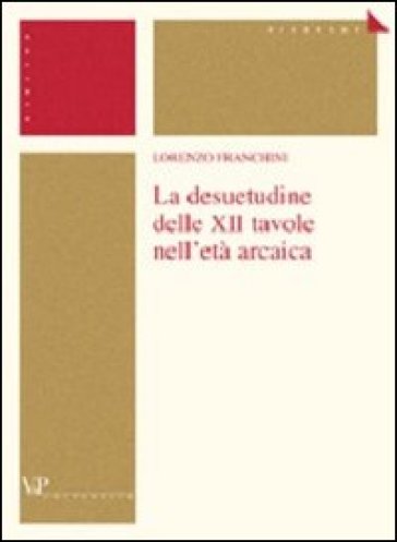 La desuetudine delle XII tavole nell'età arcaica - Lorenzo Franchini