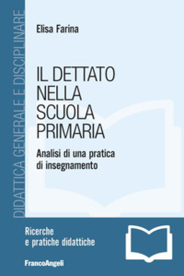 Il dettato nella scuola primaria. Analisi di una pratica di insegnamento - Elisa Farina