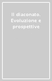 Il diaconato. Evoluzione e prospettive