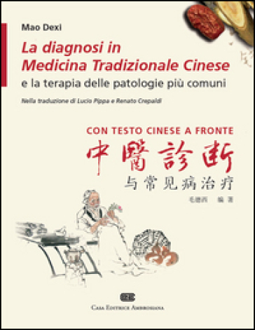 La diagnosi in medicina tradizionale cinese e la terapia delle patologie più comuni. Testo cinese a fronte - Mao Dexi