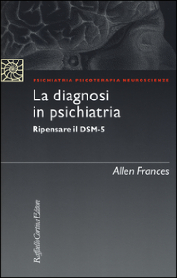 La diagnosi in psichiatria. Ripensare il DSM-5 - Allen Frances