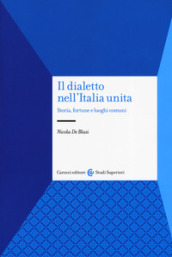 Il dialetto nell Italia unita. Storia, fortuna e luoghi comuni